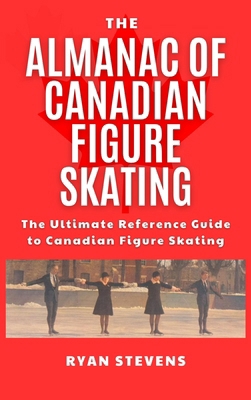 The Almanac of Canadian Figure Skating: The Ult... 1069170550 Book Cover