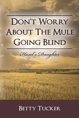 Don't Worry About The Mule Going Blind: Hazel's... 1480226920 Book Cover