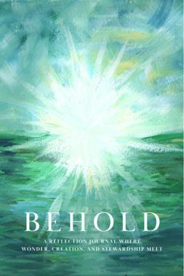 Paperback Behold : A Reflection Journal Where Wonder, Creation, and Stewardship Meet Book