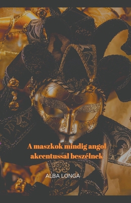 A maszkok mindig angol akcentussal beszélnek [Hungarian] B0CQJL11C7 Book Cover