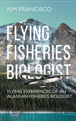 Flying Fisheries Biologist: Flying Experiences ... 1964804779 Book Cover