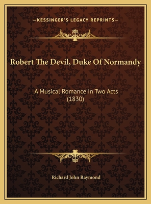 Robert The Devil, Duke Of Normandy: A Musical R... 1169530699 Book Cover