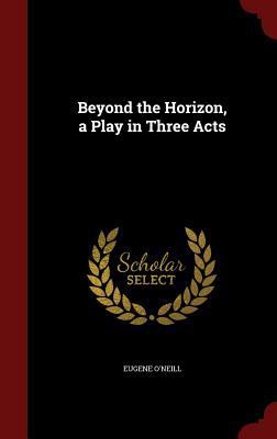 Beyond the Horizon, a Play in Three Acts 1297750292 Book Cover