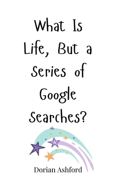 What Is Life, But a Series of Google Searches? 1805661248 Book Cover