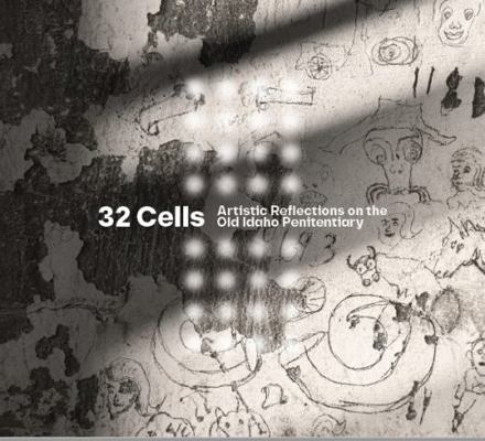 Hardcover 32 Cells : Artistic Reflections on the Old Idaho Penitentiary Book