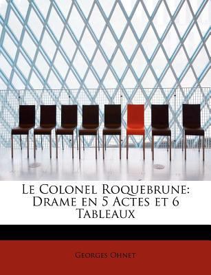 Le Colonel Roquebrune: Drame En 5 Actes Et 6 Ta... [French] 1115041703 Book Cover