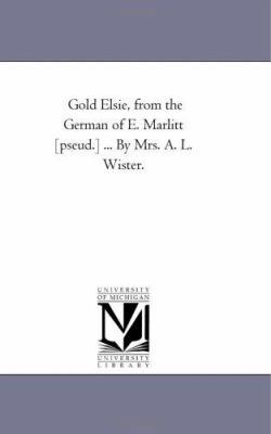 Gold Elsie, from the German of E. Marlitt [Pseu... 1425536220 Book Cover