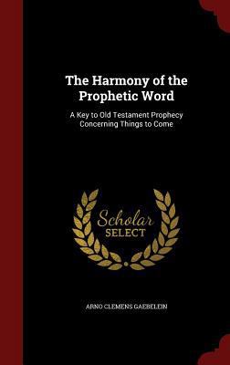 The Harmony of the Prophetic Word: A Key to Old... 1297554876 Book Cover