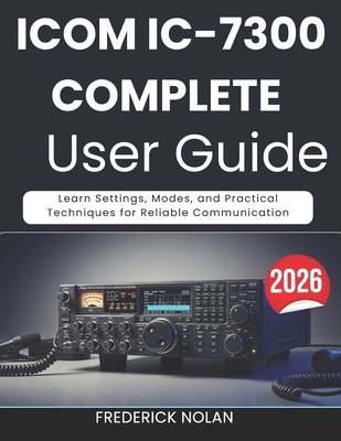 Icom IC-7300 Complete User Guide 2026: Learn Se... B0GXTY1JRK Book Cover
