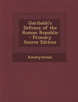Garibaldi's Defence of the Roman Republic 1289937826 Book Cover