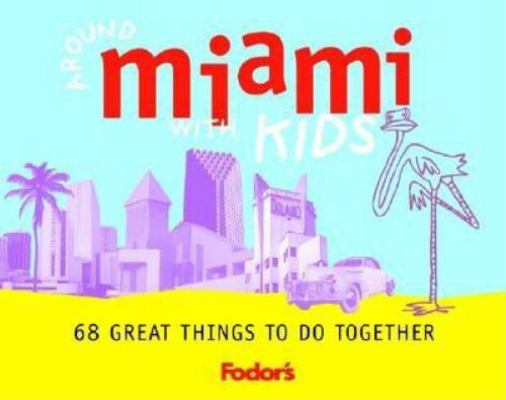 Fodor's Around Miami with Kids, 1st Edition 067900727X Book Cover