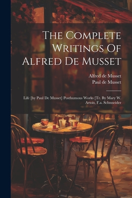 The Complete Writings Of Alfred De Musset: Life... 1021870544 Book Cover