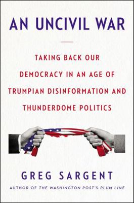 An Uncivil War: Taking Back Our Democracy in an... 0062698451 Book Cover
