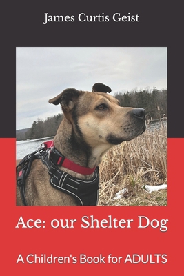 Ace: our Shelter Dog: A Children's Book for ADULTS B0CXTYBZHT Book Cover