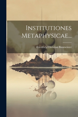 Institutiones Metaphysicae... [Latin] 1022303813 Book Cover