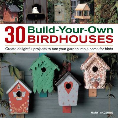 30 Build-Your-Own Birdhouses: Create Delightful... 0754826767 Book Cover