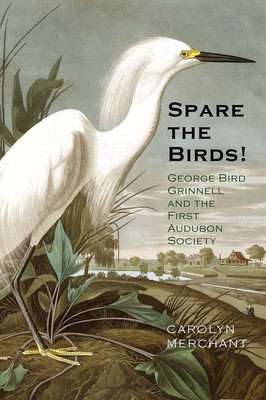 Spare the Birds!: George Bird Grinnell and the ... 0300215452 Book Cover