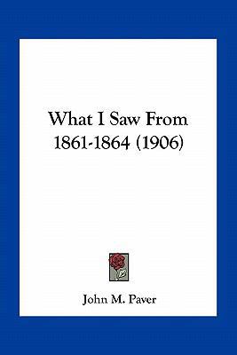 What I Saw From 1861-1864 (1906) 1163961779 Book Cover