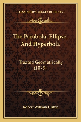 The Parabola, Ellipse, And Hyperbola: Treated G... 1165598264 Book Cover