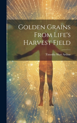 Golden Grains From Life's Harvest Field 1020670800 Book Cover