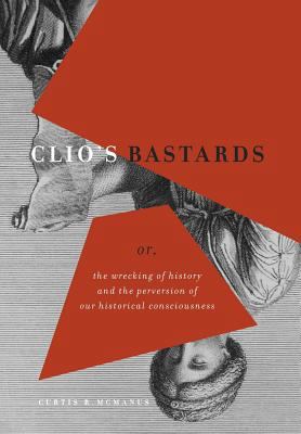 Clio's Bastards: Or, the Wrecking of History an... 1460288661 Book Cover