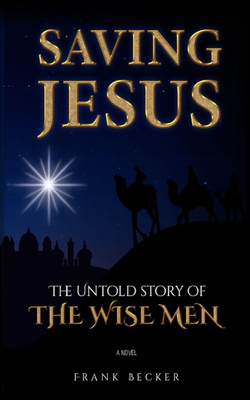 Saving Jesus: The Untold Story of the Wise Men B08LNFVRLX Book Cover