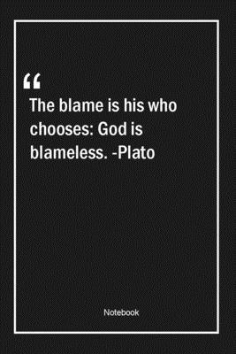 The blame is his who chooses: God is blameless. -Plato: Lined Gift Notebook With Unique Touch | Journal | Lined Premium 120 Pages |god Quotes|