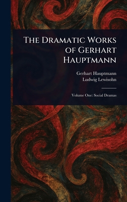 The Dramatic Works of Gerhart Hauptmann 1023004038 Book Cover