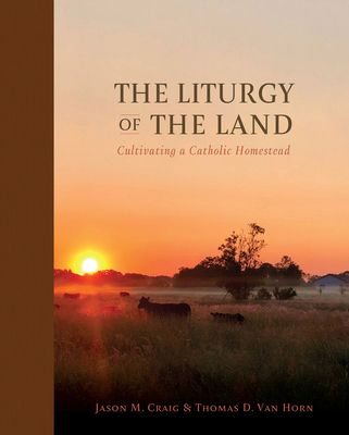 The Liturgy of the Land: Cultivating a Catholic... 1505128323 Book Cover