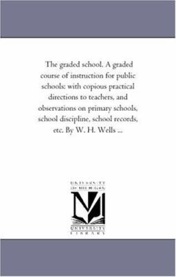 The Graded School. A Graded Course of instructi... 1425523129 Book Cover
