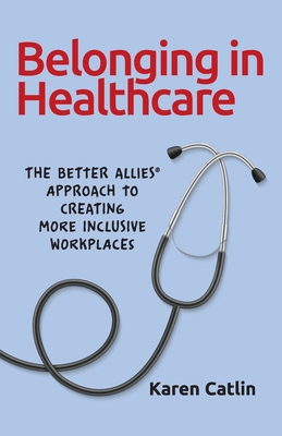 Belonging in Healthcare: The Better Allies(R) A... 1732723362 Book Cover