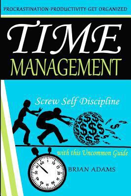 Time Management: Screw Self Discipline with thi... 1519115970 Book Cover