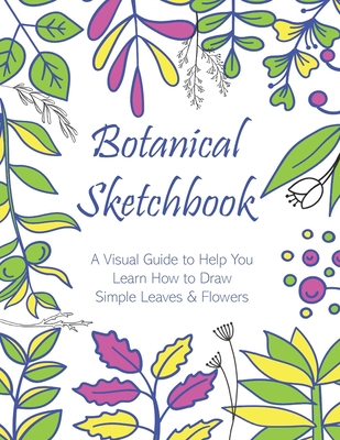 Botanical Sketchbook: A Visual Guide to Help Yo... B08HGR5FCL Book Cover