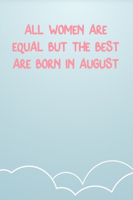 All Women Are Equal But The Best Are Born In August: Lined Notebook Gift For Women Valentine's Day Books Affordable Valentine's Day Gift Journal Blank Ruled Papers, Matte Finish cover