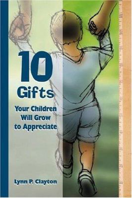 10 Gifts Your Children Will Grow to Appreciate 1573121746 Book Cover