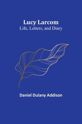 Lucy Larcom: Life, Letters, and Diary 9357392548 Book Cover