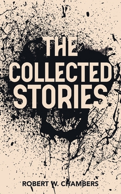 The Collected Stories of Robert W. Chambers B0F4KXVXKZ Book Cover