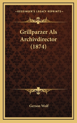 Grillparzer Als Archivdirector (1874) [German] 1168987881 Book Cover