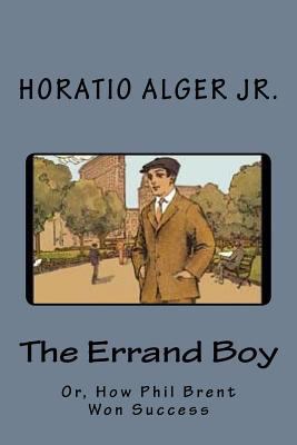 The Errand Boy: Or, How Phil Brent Won Success 1542442389 Book Cover