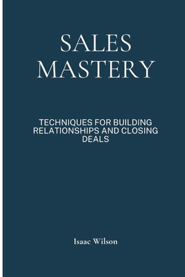 Sales Mastery: Techniques for Building Relation... B0CWM77PDG Book Cover