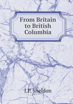 From Britain to British Columbia 5518902263 Book Cover
