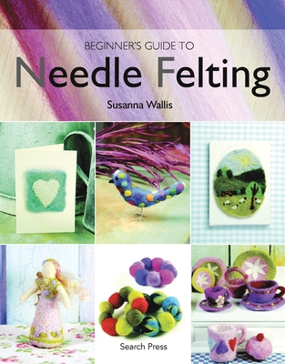 Beginner's Guide to Needle Felting B0082ORX7E Book Cover