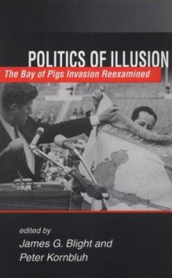 Politics of Illusion: The Bay of Pigs Invasion ... 1555878229 Book Cover