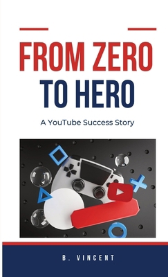 From Zero to Hero: A YouTube Success Story B0CQ76BC7B Book Cover