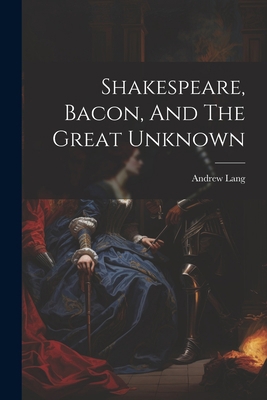 Shakespeare, Bacon, And The Great Unknown 1021312770 Book Cover