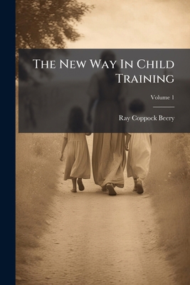 The New Way In Child Training; Volume 1 1286499704 Book Cover