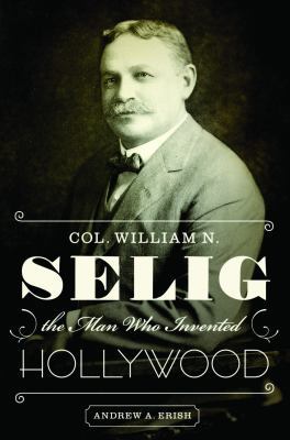 Col. William N. Selig, the Man Who Invented Hol... 0292728700 Book Cover
