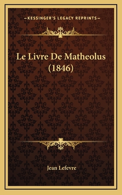 Le Livre de Matheolus (1846) [French] 1167960513 Book Cover