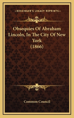 Obsequies Of Abraham Lincoln, In The City Of Ne... 1167101057 Book Cover