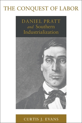 The Conquest of Labor: Daniel Pratt and Souther... 0807156817 Book Cover